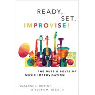 Ready, Set, Improvise! The Nuts and Bolts of Music Improvisation by Burton, Suzanne; Snell, Alden, 9780190675929