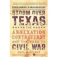 Storm over Texas The Annexation Controversy and the Road to Civil War by Silbey, Joel H., 9780195315929