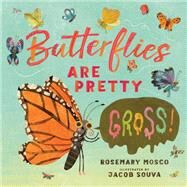 Butterflies Are Pretty ... Gross! by Mosco, Rosemary; Souva, Jacob, 9780735265929