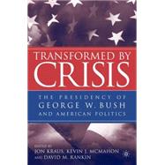 Transformed by Crisis The Presidency of George W. Bush and American Politics by McMahon, Kevin J.; Rankin, David M.; Kraus, Jon, 9781403965929
