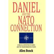 Daniel and the NATO Connection: A Biblical Exposition of Daniel and the Transformation of NATO by Bonck, Allen, 9781469785929