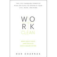Work Clean The life-changing power of mise-en-place to organize your life, work, and mind by Charnas, Dan, 9781623365929
