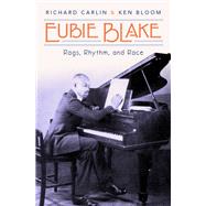 Eubie Blake Rags, Rhythm, and Race by Carlin, Richard; Bloom, Ken, 9780190635930