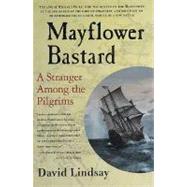 Mayflower Bastard A Stranger Among the Pilgrims by Lindsay, David, 9780312325930