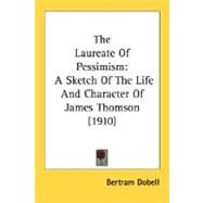 Laureate of Pessimism : A Sketch of the Life and Character of James Thomson (1910) by Dobell, Bertram, 9780548735930