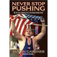 Never Stop Pushing My Life from a Wyoming Farm to the Olympic Medals Stand by Gardner, Rulon; Schaller, Bob, 9780786715930