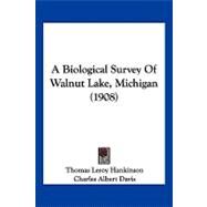 A Biological Survey of Walnut Lake, Michigan by Hankinson, Thomas Leroy; Davis, Charles Albert; Needham, James George, 9781120235930