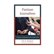 Partisan Journalism A History of Media Bias in the United States by Kuypers, Jim A.; Schweikart, Larry, 9781442225930