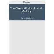 The Classic Works of W. H. Mallock by Mallock, W. H., 9781502305930
