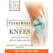 FrameWork for the Knee A 6-Step Plan for Preventing Injury and Ending Pain by Dinubile, Nicholas A.; Scali, Bruce, 9781605295930