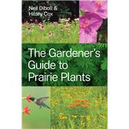 The Gardener's Guide to Prairie Plants by Neil Diboll; Hilary Cox, 9780226805931
