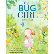 The Bug Girl A True Story by Spencer, Sophia; McNamara, Margaret; Kerascot, 9780525645931