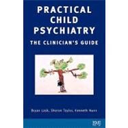 Practical Child Psychiatry : The Clinician's Guide by Taylor, Sharon; Nunn, Kenneth; Lask, Bryan, 9780727915931