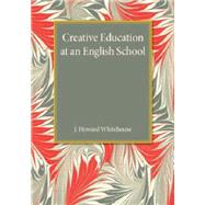 Creative Education at an English School by Whitehouse, J. Howard, 9781107455931