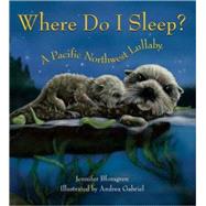 Where Do I Sleep? A Pacific Northwest Lullaby by Blomgren, Jennifer; Gabriel, Andrea, 9781570615931