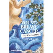 Young Breast Cancer Your Story and Mine: A Compact Guide by Perkins, Erin, 9798350985931