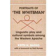 Portraits of 'the Whiteman': Linguistic Play and Cultural Symbols among the Western Apache by Keith H. Basso, 9780521295932