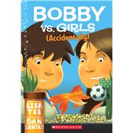 Bobby Vs. Girls (Accidentally) by Yee, Lisa, 9780545055932