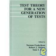 TEST THEORY FOR A NEW GENERATION OF TESTS by Frederiksen, Norman; Mislevy, Robert J.; Bejar, Isaac I.; Frederiksen, Norman; Mislevy, Robert J., 9780805805932