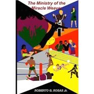 The Ministry of the Miracle Weaver by Rosas, Roberto G., Jr., 9781511505932
