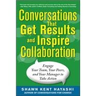 Conversations that Get Results and Inspire Collaboration: Engage Your Team, Your Peers, and Your Manager to Take Action by Hayashi, Shawn Kent, 9780071805933