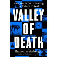 Valley of Death How Big Tech Is Fueling the Future of War by Weinberger, Sharon, 9780316595933
