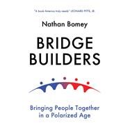 Bridge Builders Bringing People Together in a Polarized Age by Bomey, Nathan, 9781509545933