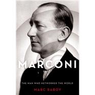 Marconi The Man Who Networked the World by Raboy, Marc, 9780190905934