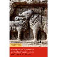 Vatsyayana's Commentary on the Nyaya-sutra A Guide by Dasti, Matthew R., 9780197625934