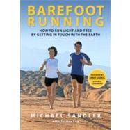 Barefoot Running How to Run Light and Free by Getting in Touch with the Earth by Sandler, Michael; Lee, Jessica, 9780307985934