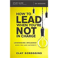 How to Lead When You're Not in Charge Study Guide by Scroggins, Clay, 9780310095934