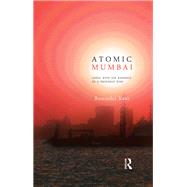Atomic Mumbai: Living with the Radiance of a Thousand Suns by Kaur,Raminder, 9780415655934