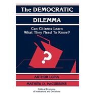 The Democratic Dilemma: Can Citizens Learn What They Need to Know? by Arthur Lupia , Mathew D. McCubbins, 9780521585934