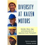 Diversity at Kaizen Motors: Gender, Race, Age and Insecurity in a Japanese Auto Transplant by LEPADATU, 9780761855934