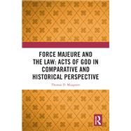 Force Majeure and the Law: Acts of God in Comparative and Historical Perspective by Thomas D. Musgrave, 9781032875934
