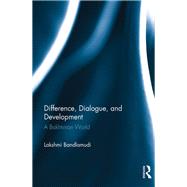 Difference, Dialogue, and Development: A Bakhtinian World by Bandlamudi; Lakshmi, 9781138805934