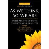 As We Think, So We Are James Allen's Guide to Transforming Our Lives by Allen, James; Miller, Ruth L., 9781582705934