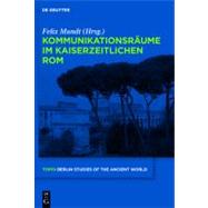 Kommunikationsraume Im Kaiserzeitlichen Rom by Mundt, Felix, 9783110265934