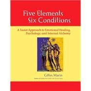 Five Elements, Six Conditions A Taoist Approach to Emotional Healing, Psychology, and Internal Alchemy by Marin, Gilles, 9781556435935