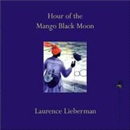 Hour of the Mango Black Moon by Lieberman, Laurence, 9781900715935