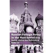 Russian Foreign Policy in the Post-Soviet Era Reality, Illusion and Mythmaking by Lo, Bobo, 9780333775936