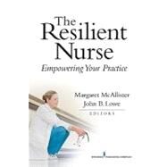 The Resilient Nurse: Empowering Your Practice by McAllister, Dr. Margaret; Lowe, John, 9780826105936