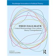Fred Dallmayr: Critical Phenomenology, Cross-Cultural Theory, Cosmopolitanism by Godrej; Farah, 9781138955936