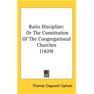 Ratio Discipline : Or the Constitution of the Congregational Churches (1829) by Upham, Thomas Cogswell, 9781437245936