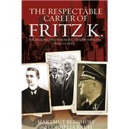 The Respectable Career of Fritz K. by Berghoff, Hartmut; Rauh, Cornelia; Butterfield, Casey, 9781782385936
