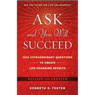 Ask and You Will Succeed 1001 Extraordinary Questions to Create Life-Changing Results by Foster, Ken D., 9780470455937