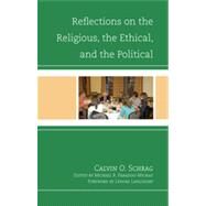 Reflections on the Religious, the Ethical, and the Political by Schrag, Calvin O.; Paradiso-Michau, Michael; Langsdorf, Lenore, 9780739145937
