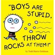 Boys Are Stupid, Throw Rocks at Them! by Goldman, Todd Harris, 9780761135937