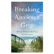 Breaking Anxiety's Grip by Bengtson, Michelle, 9780800735937