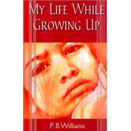 My Life While Growing Up by Williams, F. B., 9780976445937